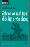 Kỹ năng sinh tồn với cạnh tranh khốc liệt ở văn phòng