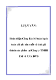 LUẬN VĂN:  Hoàn thiện Công Tác Kế toán hạch toán chi phí sản xuất và tính giá thành sản phẩm tại Công ty TNHH TM và XNK DVD