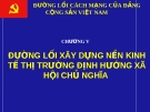 ĐƯỜNG LỐI CÁCH MẠNG CỦA ĐẢNG CỘNG SẢN VIỆT NAM - CHƯƠNG V: ĐƯỜNG LỐI XÂY DỰNG NỀN KINH TẾ THỊ TRƯỜNG ĐỊNH HƯỚNG XÃ HỘI CHỦ NGHĨA