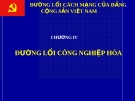 ĐƯỜNG LỐI CÁCH MẠNG CỦA ĐẢNG CỘNG SẢN VIỆT NAM - CHƯƠNG IV: ĐƯỜNG LỐI CÔNG NGHIỆP HÓA