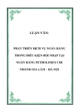 LUẬN VĂN:  PHÁT TRIỂN DỊCH VỤ NGÂN HÀNG TRONG ĐIỀU KIỆN HỘI NHẬP TẠI NGÂN HÀNG PETROLIMEX CHI NHÁNH GIA LÂM – HÀ NỘI