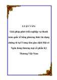 LUẬN VĂN: Giải pháp phát triển nghiệp vụ thanh toán quốc tế bằng phương thức tín dụng chứng từ tại Trung tâm giao dịch Hội sở Ngân hàng thương mại cổ phần Kỹ Thương Việt Nam