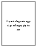 Phụ nữ uống nước ngọt có ga mỗi ngày gây hại não