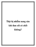 Thịt bị nhiễm nang sán khi đun sôi có chết không?