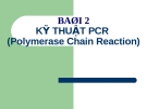 Bài 2 - KỸ THUẬT PCR (Polymerase Chain Reaction)