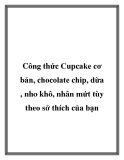 Công thức Cupcake cơ bản, chocolate chip, dừa , nho khô, nhân mứt tùy theo sở thích của bạn