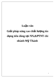 Luận văn Giải pháp nâng cao chất lượng tín dụng tiêu dùng tại NN0&PTNT chi nhánh Mỹ Thành