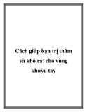 Cách giúp bạn trị thâm và khô rát cho vùng khuỷu tay