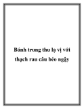 Bánh trung thu lạ vị với thạch rau câu béo ngậy