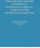 JOHN GREGORY AND THE INVENTION OF PROFESSIONAL MEDICAL ETHICS AND THE PROFESSION OF MEDICINE