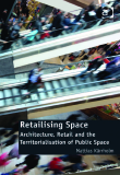 Retailising Space Architecture, Retail and the Territorialisation of Public Space