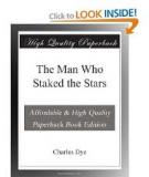 The Man Who Staked The Stars By Charles Dye