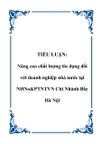 Tiểu luận: Nâng cao chất lượng tín dụng đối với doanh nghiệp nhà nước tại NHNo&PTNTVN Chi Nhánh Bắc Hà Nội