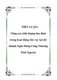 TIỂU LUẬN: Nâng cao chất lượng bảo đảm trong hoạt động cho vay tại chi nhánh Ngân Hàng Công Thương Thái Nguyên