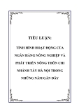 TIỂU LUẬN: TÌNH HÌNH HOẠT ĐỘNG CỦA NGÂN HÀNG NÔNG NGHIỆP VÀ PHÁT TRIỂN NÔNG THÔN CHI NHÁNH TÂY HÀ NỘI TRONG NHỮNG NĂM GẦN ĐÂY