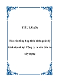 TIỂU LUẬN:  Báo cáo tổng hợp tình hình quản lý kinh doanh tại Công ty tư vấn đầu tư xây dựng