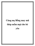 Cùng mẹ Bống may mũ thóp mềm mại cho bé yêu