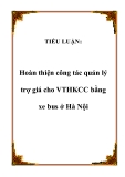 TIỂU LUẬN:Hoàn thiện công tác quản lý trợ giá cho VTHKCC bằng xe bus ở Hà Nội.Lời nói đầuTrải qua 15 năm cùng với cả nước thực hiện chủ trương của Đảng và Nhà nước về chuyển đổi cơ cấu nền kinh tế, Hà Nội đã có những bước phát triển không ngừng. Tốc