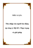 TIỂU LUẬN:Thu nhập của người lao động tại công ty Dệt 8/3. Thực trạng và giải pháp.Lời nói đầuĐại hội Đảng lần thứ IX đánh dấu 11 năm thực hiện công cuộc đổi mới do Đảng phát động và lãnh đạo, đó cũng là khoảng thời gian chúng ta thực hiện chuyển đổ