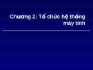 Chương 2: Tổ chức hệ thống máy tính