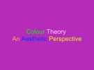 Colour Theory:  An Aesthetic Perspective