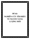 Đề tài: NGHIÊN CỨU TÌM HIỂU VỀ NGUỒN NĂNG LƯỢNG MỚI