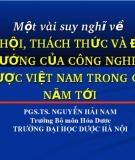 Một vài suy nghĩ về  CƠ HỘI, THÁCH THỨC VÀ ĐỊNH HƯỚNG CỦA CÔNG NGHIỆP DƯỢC VIỆT NAM TRONG CÁC NĂM TỚI