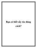 Bạn có biết sấy tóc đúng cách?