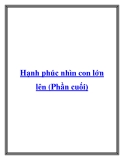 Hạnh phúc nhìn con lớn lên (Phần cuối).Khi vừa sinh ra, bé không có khả năng tự vận động một cách linh hoạt, mặc dù đã có những phản ứng tự nhiên như vùi đầu vào ngực mẹ hay giữ chặt lấy ngón tay của bạn tạo cho bạn những cảm xúc thật dễ chịu. Nhưng rồi