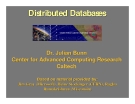 Distributed Databases Dr. Julian Bunn Center for Advanced Computing Research Caltech