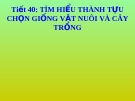 Tiết 40: TÌM HIỂU THÀNH TỰU CHỌN GIỐNG VẬT NUÔI VÀ CÂY TRỒNG