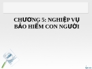 CHƯƠNG 5: NGHIỆP VỤ BẢO HIỂM CON NGƯỜI