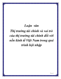 Luận  văn "Thị trường tài chính và vai trò của thị trường tài chính đối với nền kinh tế Việt Nam trong quá trình hội nhập"