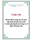 Luận văn: Hoàn thiện công tác kế toán tập hợp chi phí sản xuất và tính giá thành tại Công ty cổ phần Hoàng Tân