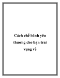 Cách chế bánh yêu thương cho bạn trai vụng về