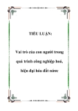 Tiểu luận đề tài :   Vai trò của con người trong quá trình công nghiệp hoá, hiện đại hóa đất nứơc