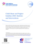 Child Abuse and Neglect Fatalities 2010: Statistics and Interventions