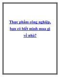 Thực phẩm công nghiệp, bạn có biết mình mua gì về nhà?