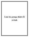 Làm tóc grunge đánh rối cá tính