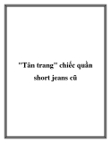 "Tân trang" chiếc quần short jeans cũ