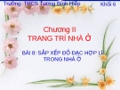 BÀI 8: SẮP XẾP ĐỒ ĐẠC HỢP LÍ TRONG NHÀ Ở