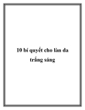 10 bí quyết cho làn da trắng sáng