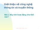 Giới thiệu về công nghệ thông tin và truyền thông  Bài 2. Máy tính hoạt động như thế nào?