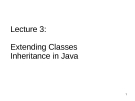 Lecture 3: Extending ClassesInheritance in Java