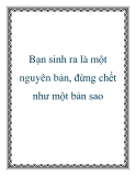 Bạn sinh ra là một nguyên bản, đừng chết như một bản sao