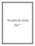 “Em phải lấy chồng đây!”