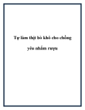 Tự làm thịt bò khô cho chồng yêu nhắm rượu