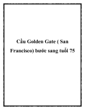 Cầu Golden Gate ( San Francisco) bước sang tuổi 75