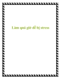 Làm quá giờ dễ bị stress