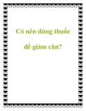 Có nên dùng thuốc để giảm cân?